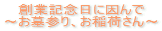 創業記念日に因んで ～お墓参り、お稲荷さん～